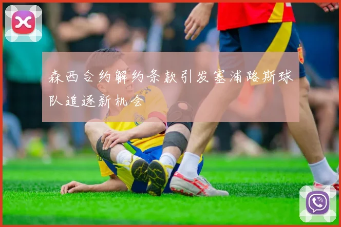森西合约解约条款引发塞浦路斯球队追逐新机会